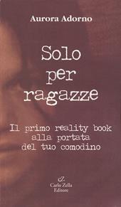 Solo per ragazze. Il primo reality book alla portata del tuo comodino - Aurora Adorno - Libro Zella 2007 | Libraccio.it