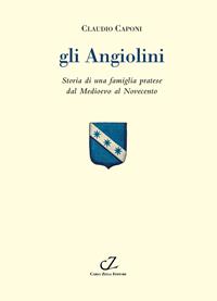 Gli Angiolini. Storia di una famiglia pratese dal Medioevo al Novecento - Claudio Caponi - Libro Zella 2013, Approfondimenti | Libraccio.it