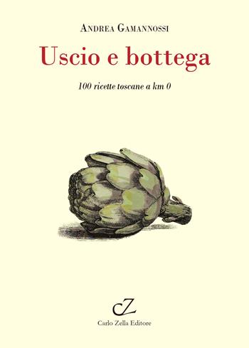 Uscio e bottega. 100 ricette toscane a Km 0 - Andrea Gamannossi - Libro Zella 2024, Toscofolcloristici | Libraccio.it