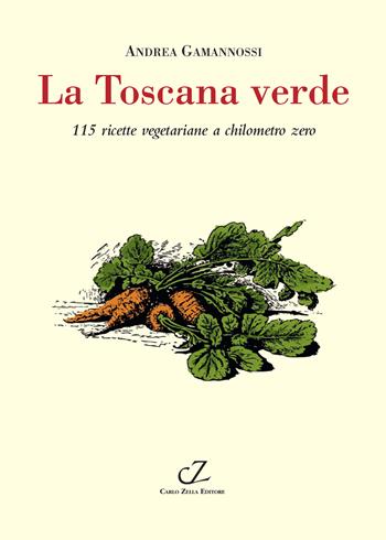 La Toscana verde. 115 ricette vegetariane a chilometro zero - Andrea Gamannossi - Libro Zella 2025, Toscofolcloristici | Libraccio.it