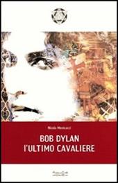 Bob Dylan. L'ultimo cavaliere