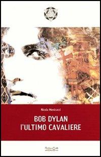 Bob Dylan. L'ultimo cavaliere - Nicola Menicacci - Libro Museodei by Hermatena 2005, Il volto segreto | Libraccio.it
