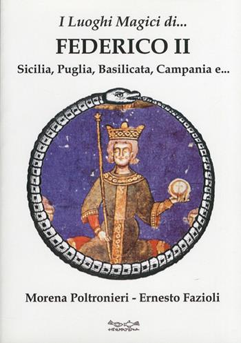 I luoghi magici di Federico II. Sicilia, Puglia, Basilicata, Campania e... - Morena Poltronieri, Ernesto Fazioli - Libro Museodei by Hermatena 2009, Viaggi magici | Libraccio.it