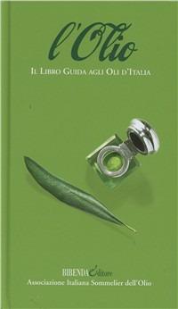 L'olio. Il libro guida agli oli d'Italia  - Libro Bibenda 2010 | Libraccio.it