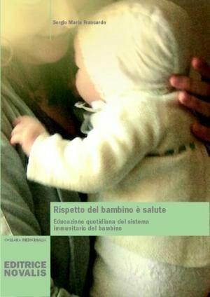 Rispetto del bambino è salute - Sergio Maria Francardo - Libro Novalis 2009 | Libraccio.it