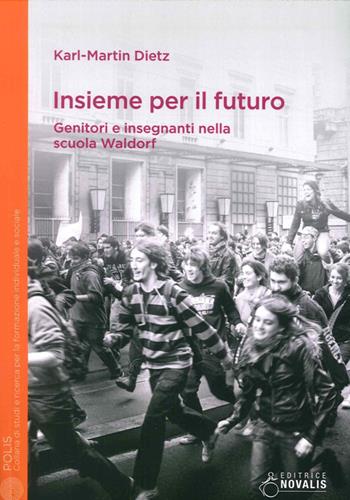 Insieme per il futuro. Genitori e insegnanti nella scuola Waldorf - Karl-Martin Dietz - Libro Novalis 2016, Polis | Libraccio.it