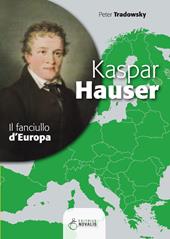 Kaspar Hauser. Il fanciullo d'Europa