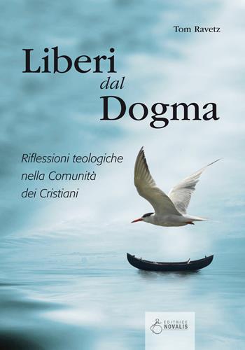 Liberi dal dogma. Riflessioni teologiche nella Comunità dei Cristiani - Tom Ravetz - Libro Novalis 2015 | Libraccio.it