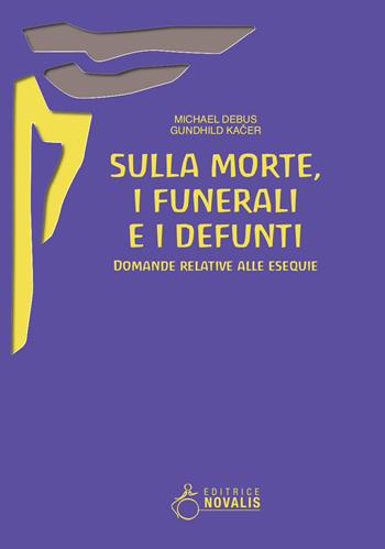 Sulla morte, i funerali e i defunti. Domande relative alle esequie - Michael Debus, Gundhild Kacer - Libro Novalis 2017 | Libraccio.it