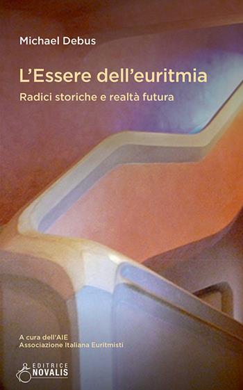 L'essere dell'euritmia. Radici storiche e realtà futura - Michael Debus - Libro Novalis 2017, Polis | Libraccio.it