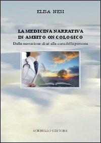 La medicina narrativa in ambito oncologico. Dalla narrazione di sé alla cura della persona - Elisa Nesi - Libro Sorbello Editore 2012 | Libraccio.it