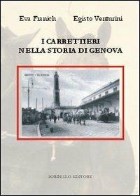 I carrettieri nella storia di Genova. Ruote, zoccoli e schicchi di frusta - Eva Franich, Egisto Venturini - Libro Sorbello Editore 2013 | Libraccio.it