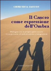 Il cancro come espressione dell'ombra. Dialogare con la propria parte oscura in un percorso di individuazione e integrazione - Christina Sanson - Libro Sorbello Editore 2014 | Libraccio.it
