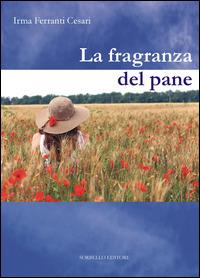 La fragranza del pane - Irma Ferranti Cesari - Libro Sorbello Editore 2015 | Libraccio.it