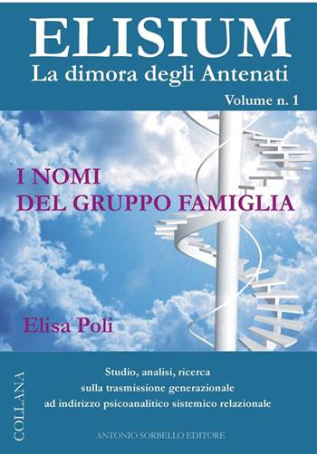 Elisium. La dimora degli antenati. Vol. 1: nomi del gruppo famiglia, I. - Elisa Poli - Libro Sorbello 2017 | Libraccio.it