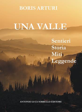 La valle. Sentieri storia miti leggende - Boris Arturi - Libro Sorbello Editore 2020 | Libraccio.it