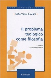 Il problema teologico come filosofia - Sofia Vanni Rovighi - Libro Eupress-FTL 2004, Pro manuscripto | Libraccio.it