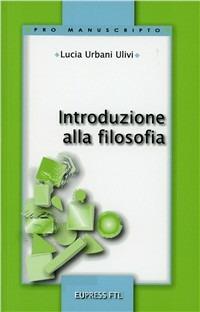 Introduzione alla filosofia - Lucia Urbani Ulivi - Libro Eupress-FTL 2005, Pro manuscripto | Libraccio.it