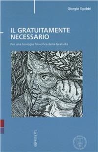 Il gratuitamente necessario - Giorgio Sgubbi - Libro Eupress-FTL 2010, Biblioteca teologica | Libraccio.it