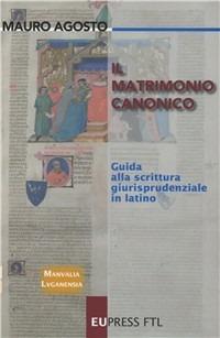 Il matrimonio canonico. Guida alla scrittura giurisprudenziale in latino - Mauro Agosto - Libro Eupress-FTL 2011, Manvalia luganensia | Libraccio.it