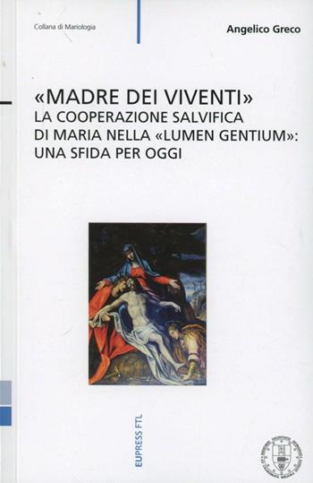 «Madre dei viventi». La cooperazione salvifica di Maria nella «Lumen gentium»: una sfida per oggi - Angelico Greco - Libro Eupress-FTL 2012, Collana di mariologia | Libraccio.it
