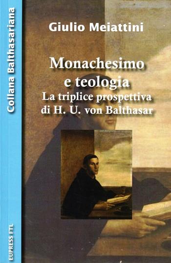 Monachesimo e teologia. La triplice prospettiva di H. U. von Balthasar - Giulio Meiattini - Libro Eupress-FTL 2012, Collana balthasariana | Libraccio.it