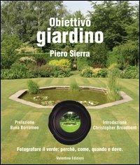 Obiettivo giardino. Fotografare il verde: perché, come, quando e dove - Piero Sierra - Libro Valentina Edizioni 2004 | Libraccio.it