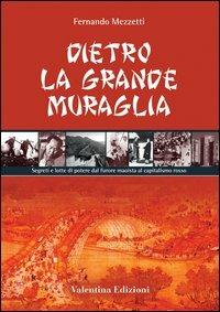 Dietro la grande muraglia. Segreti e lotte di potere dal furore maoista al capitalismo rosso - Fernando Mezzetti - Libro Valentina Edizioni 2004 | Libraccio.it