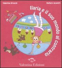 Ilaria e il suo mondo al contrario - Valentina Brioschi, Barbara Jacopetti - Libro Valentina Edizioni 2009 | Libraccio.it