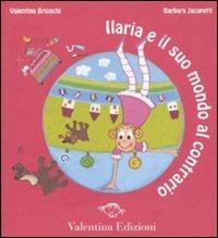 Ilaria e il suo mondo al contrario. Ediz. illustrata - Valentina Brioschi, Barbara Jacopetti - Libro Valentina Edizioni 2009 | Libraccio.it