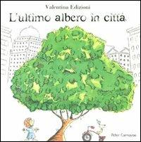 L' ultimo albero in città - Peter Carnavas - Libro Valentina Edizioni 2010 | Libraccio.it