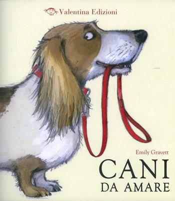 Cani da amare. Ediz. illustrata - Emily Gravett - Libro Valentina Edizioni 2011 | Libraccio.it