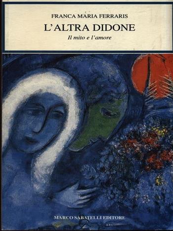 L' altra Didone. Il mito e l'amore - Franca M. Ferraris - Libro Sabatelli 2006, Collana di villa Cambiaso | Libraccio.it