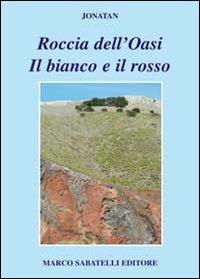 Roccia dell'oasi. Il bianco e il rosso - Jonathan - Libro Sabatelli 2013 | Libraccio.it
