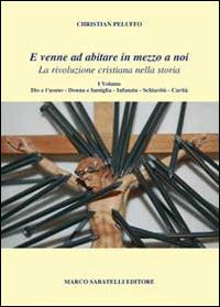 E venne ad abitare in mezzo a noi. La rivoluzione cristiana nella storia - Christian Peluffo - Libro Sabatelli 2014 | Libraccio.it