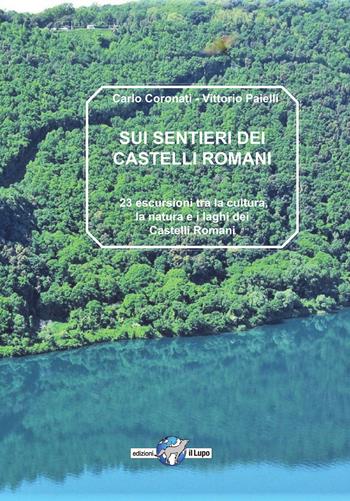 Sui sentiri dei castelli romani. 23 escursioni tra la natura, la cultura e i laghi dei castelli romani - Carlo Coronati, Vittorio Paielli - Libro Il Lupo 2009 | Libraccio.it