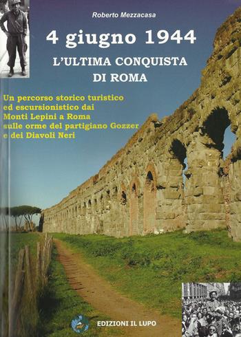 4 giugno 1944. L'ultima conquista di Roma - Roberto Mezzacasa - Libro Il Lupo 2006 | Libraccio.it