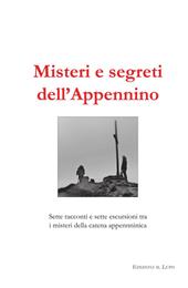 Misteri e segreti dell'Appennino. Sette racconti e sette escursioni tra i misteri della catena appenninica