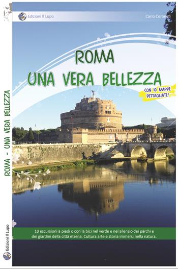 Roma. Una vera bellezza. 10 escursioni a piedi o con la bici nel verde e nel silenzio dei parchi e dei giardini della città eterna - Carlo Coronati - Libro Il Lupo 2013 | Libraccio.it
