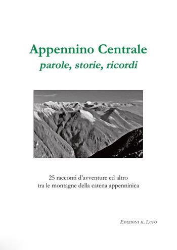 Appennino centrale, parole, storie, ricordi. 25 racconti d'avventure ed altro tra le montagne della catena appenninica  - Libro Il Lupo 2014, I faggi | Libraccio.it