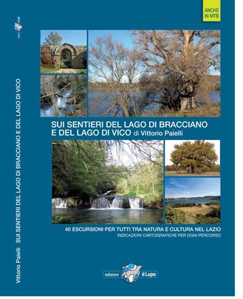 Sui sentieri del lago di Bracciano e del lago di Vico. 40 escursioni per tutti tra natura e cultura nel Lazio - Vittorio Paielli - Libro Il Lupo 2014 | Libraccio.it