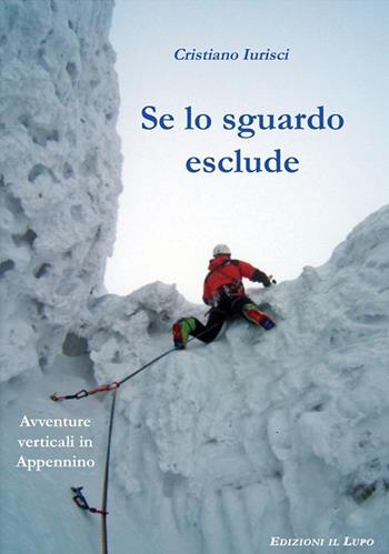 Se lo sguardo esclude. Avventure verticali in Appennino - Cristiano Iurisci - Libro Il Lupo 2015, I faggi | Libraccio.it