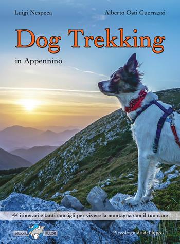 Dog trekking in Appennino. 44 itinerari e tanti consigli per vivere la montagna con il tuo cane - Alberto Osti Guerrazzi, Luigi Nespeca - Libro Il Lupo 2015, Le piccole guide del lupo | Libraccio.it