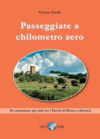 Passeggiate a chilometro zero. 36 camminate per tutti tra i Parchi di Roma e dintorni - Vittorio Paielli - Libro Il Lupo 2016, Le piccole guide del lupo | Libraccio.it