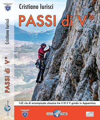Passi di V. 142 vie di arrampicata classica tra il III e V grado di appenino - Cristiano Iurisci - Libro Il Lupo 2018 | Libraccio.it