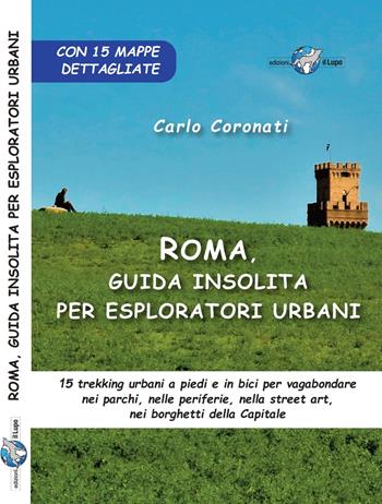 Roma, guida insolita per esploratori urbani. 15 trekking urbani a piedi e in bici per vagabondare nei parchi, nelle periferie, nella street art, nei borghetti della Capitale - Carlo Coronati - Libro Il Lupo 2021 | Libraccio.it