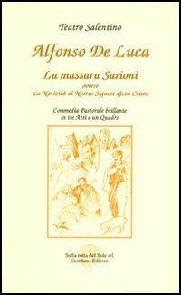 Lu massaru Sarioni, ovvero la natività di Nostro Signore Gesù Cristo. Commedia pastorale brillante in tre atti e un quarto - Alfonso De Luca - Libro Sulla Rotta del Sole 2004, Teatro salentino | Libraccio.it