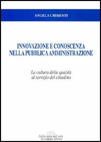 Innovazione e conoscenza nella pubblica amministrazione. La cultura della qualità al servizio del cittadino - Angela Chirenti - Libro Sulla Rotta del Sole 2006 | Libraccio.it