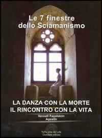 Le sette finestre dello sciamanismo. La danza con la morte. Il rincontro con la vita - Augustin Itzcoatl Papalotzin - Libro Sulla Rotta del Sole 2006 | Libraccio.it