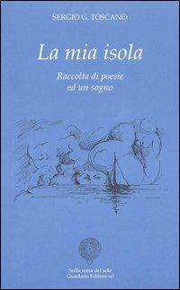 La mia isola. Raccolta di poesie ed un sogno - Sergio Toscano - Libro Sulla Rotta del Sole 2006, Poesie | Libraccio.it